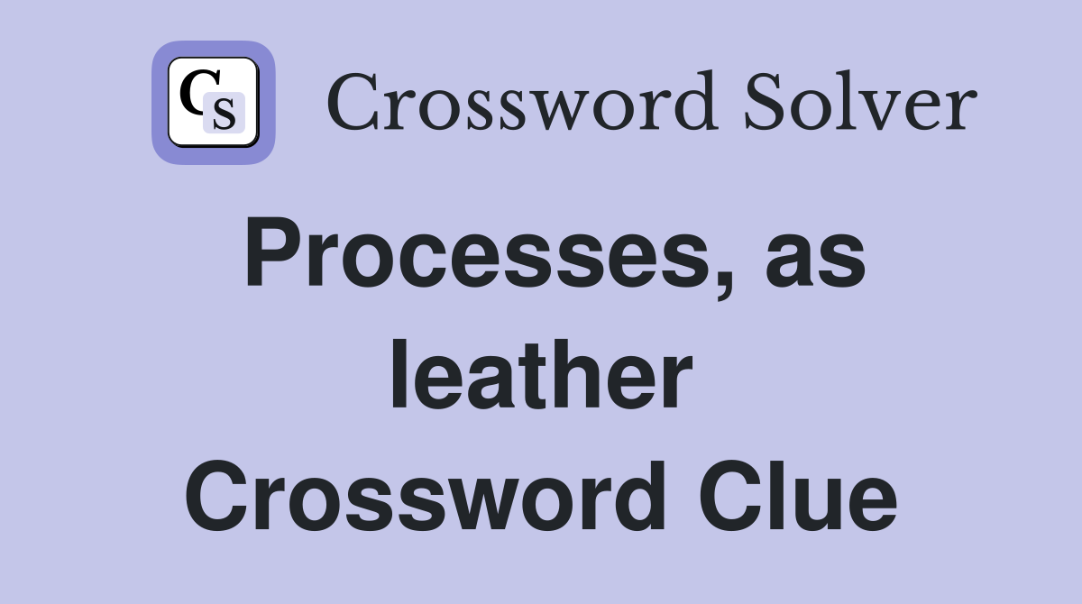 Processes, as leather Crossword Clue Answers Crossword Solver